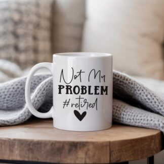 Funny Retirement Mug: Not My Problem #retired! Quote, retirement gift